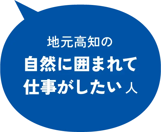 地元高知の自然に囲まれて仕事がしたい人